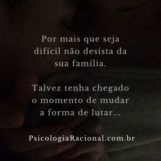 Por mais que seja difícil não desista da sua família.