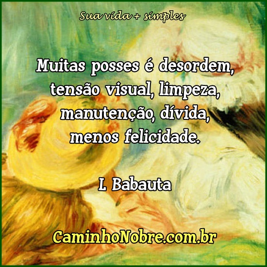 Muitas posses é desordem mental, tensão visual, limpeza, dívida, menos felicidade. Leo babauta