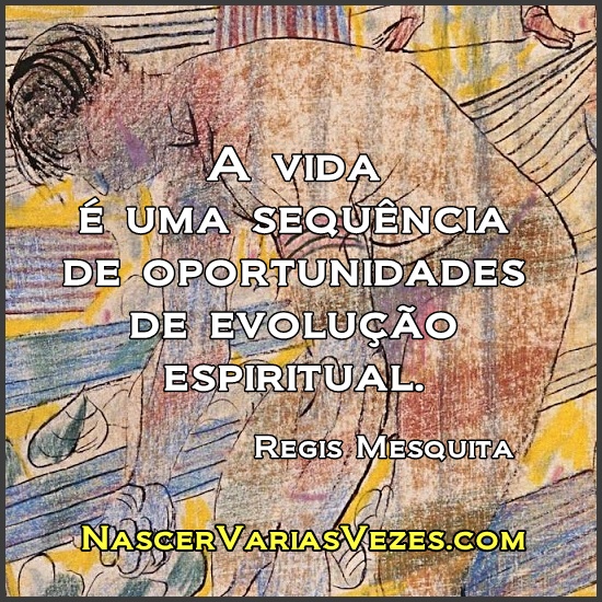 A vida é uma sequência de oportunidades de evolução espiritual