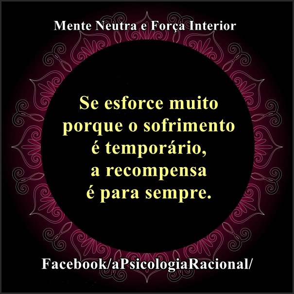 Se esforce muito porque o sofrimento é temporário e a recompensa é para sempre.