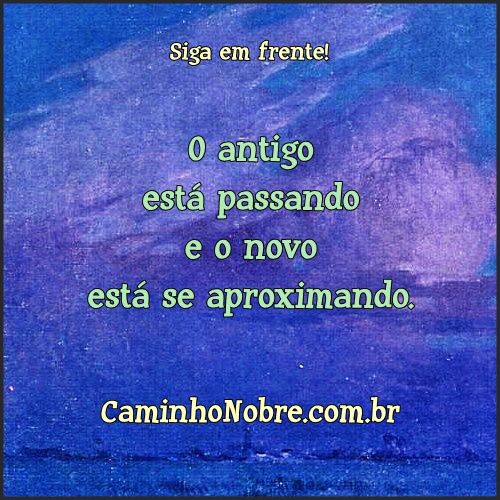 O antigo está passando e o novo está se aproximando. Frases motivacionais.