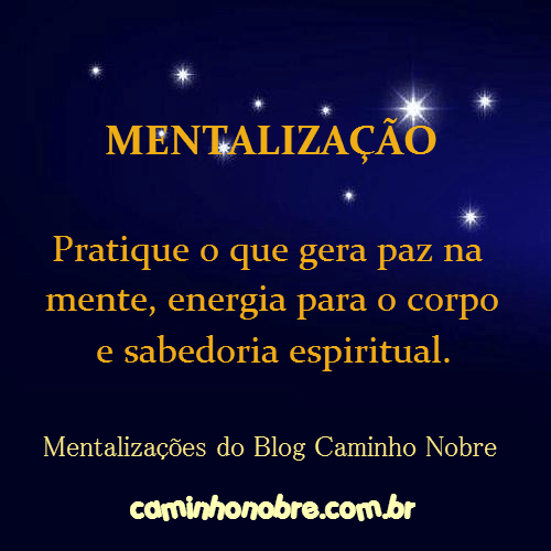 Mentalização: pratique o que gera a paz na mente, energia para o corpo e sabedoria espiritual. Caminho Nobre