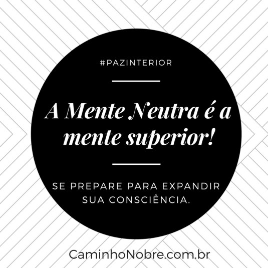Mente Neutra é a mente superior. Se prepare para expandir sua consciência.
