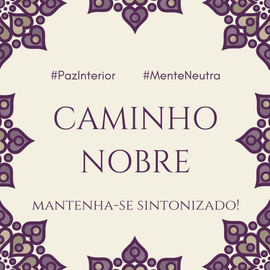 Caminho Nobre. Mantenha-se sintonizado. Paz Interior e Mente Neutra.