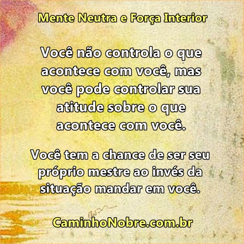 Você não controla tudo o que acontece com você, mas pode controlar sua reação ao que acontece.