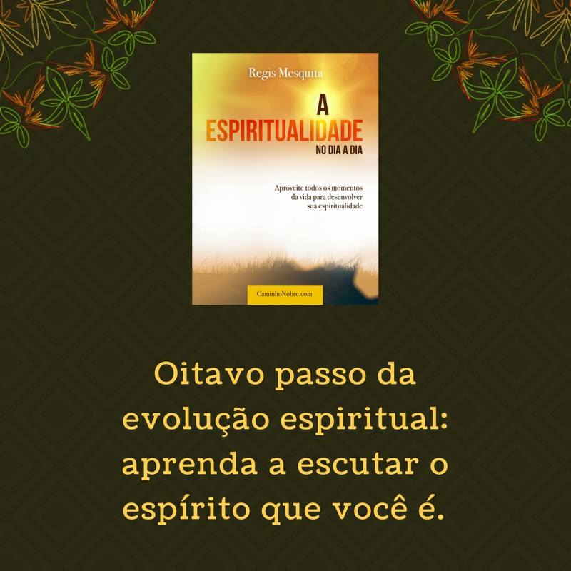 Oitavo passo da evolução espiritual: aprenda a escutar o espírito que você é.