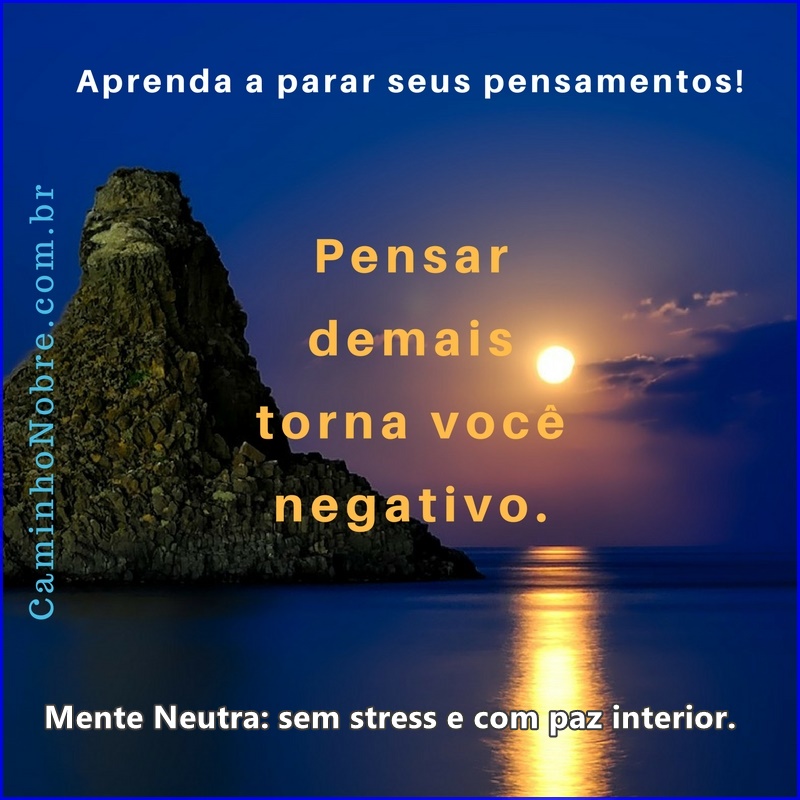 Pensar demais torna você negativo. Aprenda a parar seus pensamentos.