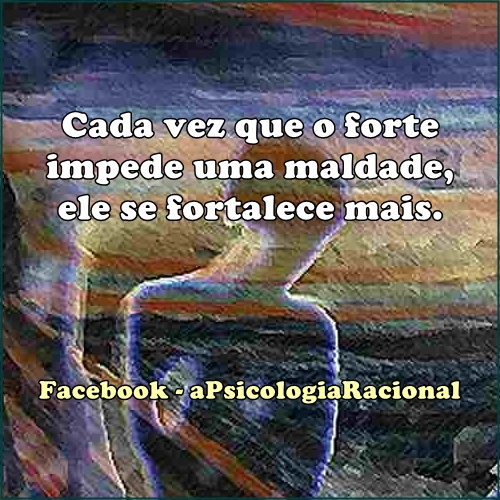 Cada vez que o forte impede uma maldade ele se fortalece mais.