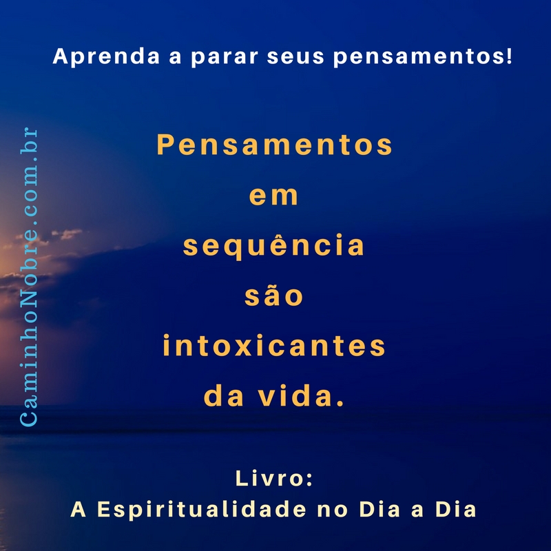 Pensamentos em sequência são intoxicantes da vida. Aprenda a parar seus pensamentos.