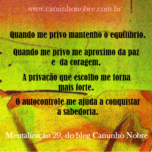 A privação mantém o equilíbrio da minha vida. Autocontrole.