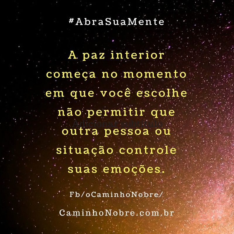 A paz interior começa no momento em que você escolhe não permitir que outra pessoa ou situação controle suas emoções.