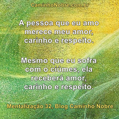 Mesmo que eu sofra com o ciúmes, a pessoa que eu amo receberá carinho, amor e respeito.