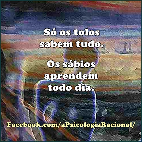 Os tolos sabem, os sábios sempre aprendem.