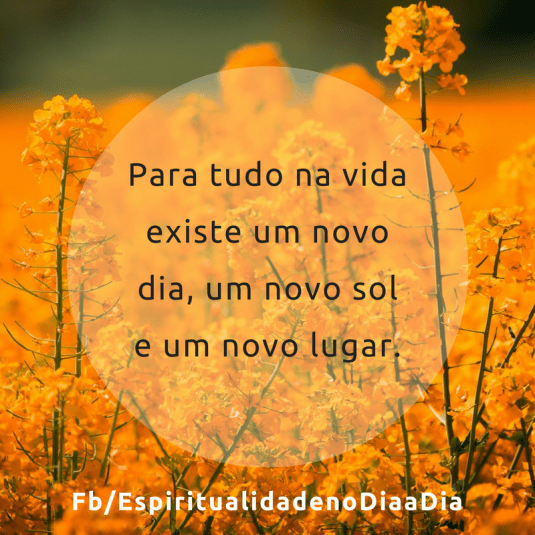 Para tudo na vida existe um novo dia, um novo sol e um novo lugar.