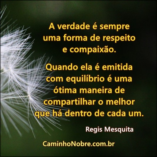 A verdade é sempre uma forma de respeito e compaixão.